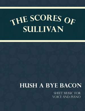 Sullivan's Scores - Hush a Bye Bacon - Sheet Music for Voice and Piano de F. C. Barnard