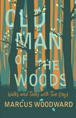 Old Man of the Woods - Walks and Talks with Two Boys de Marcus Woodward