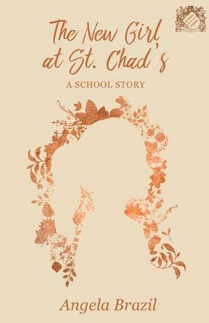 The New Girl at St. Chad's - A School Story de Angela Brazil