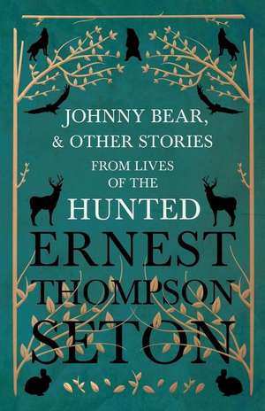 Johnny Bear, and Other Stories from Lives of the Hunted de Ernest Thompson Seton