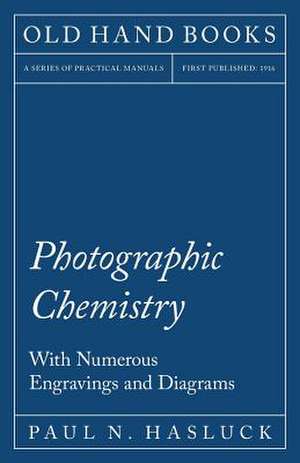 Photographic Chemistry - With Numerous Engravings and Diagrams de Paul N. Hasluck