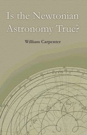 Is the Newtonian Astronomy True? de William Carpenter