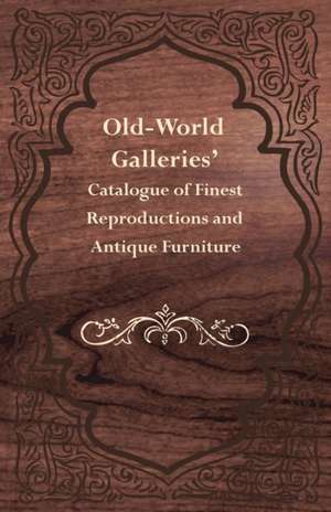 Old-World Galleries' Catalogue of Finest Reproductions and Antique Furniture de Anon.