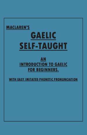 Maclaren's Gaelic Self-Taught - An Introduction to Gaelic for Beginners - With Easy Imitated Phonetic Pronunciation de Anon