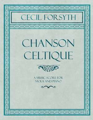 Chanson Celtique - A Music Score for Viola and Piano de Cecil Forsyth