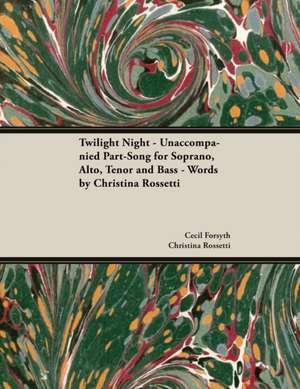 Twilight Night - Unaccompanied Part-Song for Soprano, Alto, Tenor and Bass - Words by Christina Rossetti de Cecil Forsyth