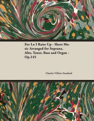 For Lo I Raise Up - Sheet Music Arranged for Soprana, Alto, Tenor, Bass and Organ - Op.145 de Charles Villiers Stanford