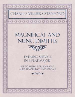 Magnificat and Nunc Dimittis - Evening Service in B Flat Major - Set to Music for Soprano, Alto, Tenor, Bass and Organ de Charles Villiers Stanford