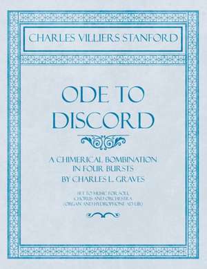 Ode to Discord - A Chimerical Bombination in Four Bursts by Charles L. Graves - Set to Music for Soli, Chorus and Orchestra (Organ and Hydrophone ad lib.) de Charles Villiers Stanford