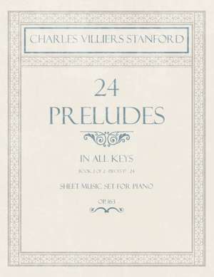 24 Preludes - In all Keys - Book 2 of 2 - Pieces 17-24 - Sheet Music set for Piano - Op. 163 de Charles Villiers Stanford