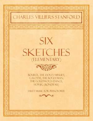 Six Sketches (Elementary) - Bourée, The Doll's Minuet, Gavotte, The Bogey-Man, The Gollywog's Dance, Hop-jig (Rondeau) - Sheet Music for Pianoforte de Charles Villiers Stanford