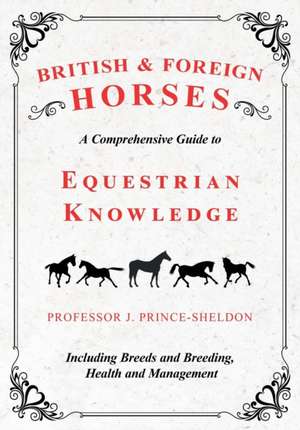 British and Foreign Horses - A Comprehensive Guide to Equestrian Knowledge Including Breeds and Breeding, Health and Management de Various