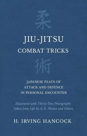 Jiu-Jitsu Combat Tricks - Japanese Feats of Attack and Defence in Personal Encounter - Illustrated with Thirty-Two Photographs Taken from Life by A. B. Phelan and Others de H. Irving Hancock