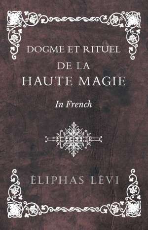 Dogme et Rituel - De la Haute Magie - In French de Éliphas Lévi