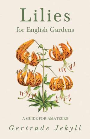 Lilies for English Gardens - A Guide for Amateurs de Gertrude Jekyll