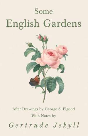 Some English Gardens - After Drawings by George S. Elgood - With Notes by Gertrude Jekyll de Gertrude Jekyll