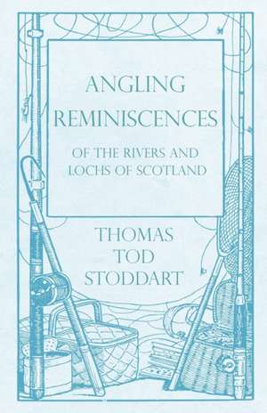 Angling Reminiscences - Of the Rivers and Lochs of Scotland de Thomas Tod Stoddart