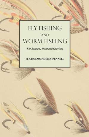 Fly-Fishing and Worm Fishing for Salmon, Trout and Grayling de H. Cholmondeley-Pennell