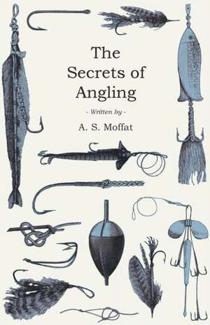 The Secrets of Angling de A. S. Moffat