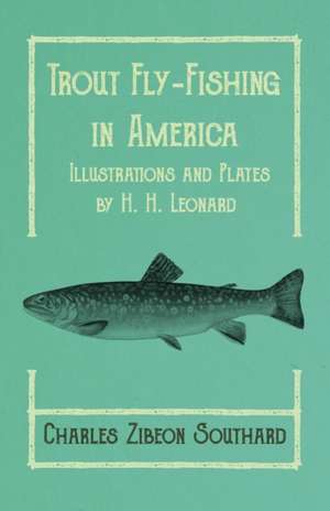 Trout Fly-Fishing in America - Illustrations and Plates by H. H. Leonard de Charles Zibeon Southard