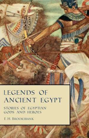 Legends of Ancient Egypt - Stories of Egyptian Gods and Heroes de F. H. Brooksbank