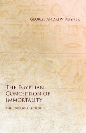 The Egyptian Conception of Immortality - The Ingersoll Lecture 1911 de George Andrew Reisner