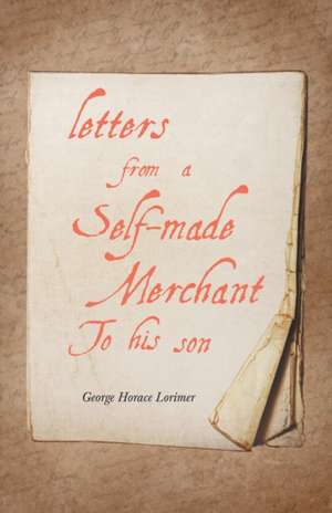 Letters from a Self-Made Merchant to His Son de George Horace Lorimer