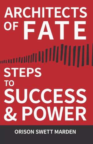 Architects of Fate - Or, Steps to Success and Power de Orison Swett Marden