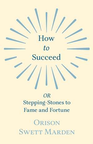 How to Succeed de Orison Swett Marden