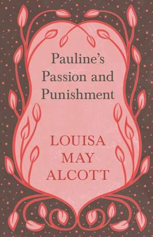 Pauline's Passion and Punishment de Louisa May Alcott