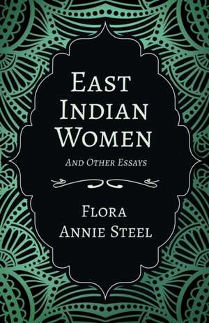 East Indian Women - And Other Essays de Flora Annie Steel