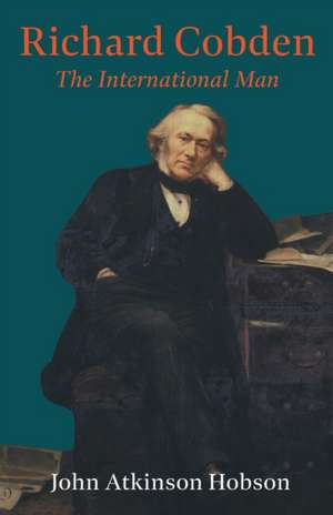 Richard Cobden - The International Man de John Atkinson Hobson