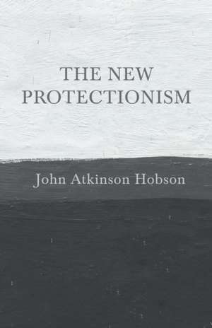 The New Protectionism de John Atkinson Hobson