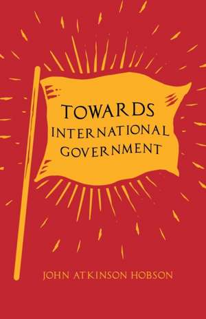 Towards International Government de John Atkinson Hobson