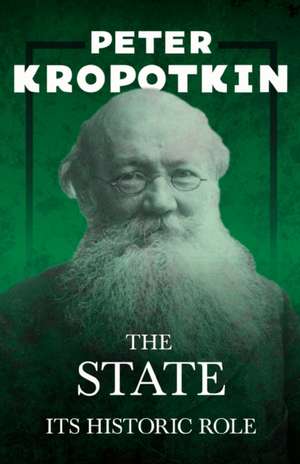 The State - Its Historic Role de Peter Kropotkin