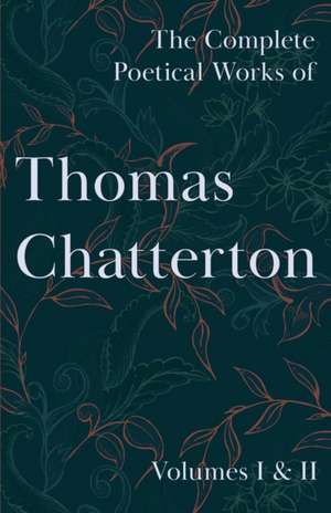 The Complete Poetical Works of Thomas Chatterton; Volumes I & II de Thomas Chatterton