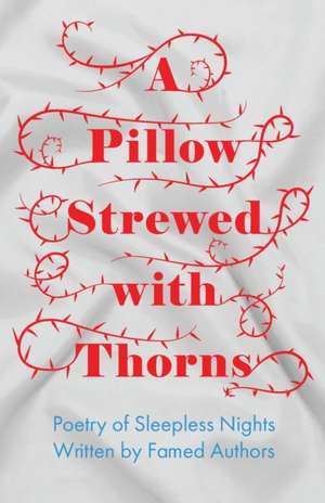 A Pillow Strewed with Thorns - Poetry of Sleepless Nights Written by Famed Authors de Various