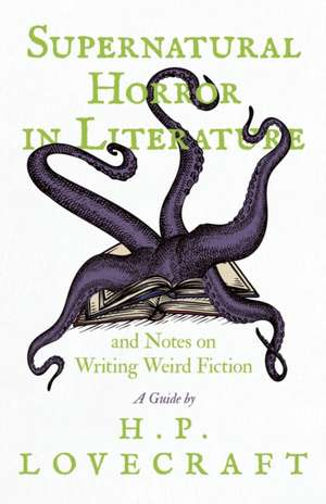 Supernatural Horror in Literature;And Notes on Writing Weird Fiction de H. P. Lovecraft