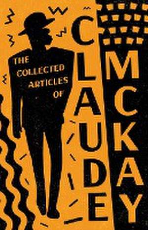 The Collected Articles of Claude McKay de Claude Mckay