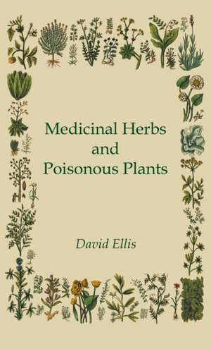 Medicinal Herbs and Poisonous Plants de David Ellis