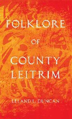 Folklore of County Leitrim (Folklore History Series) de Leland L. Duncan