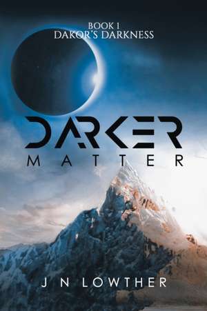 Darker Matter - Book 1 Dakor's Darkness de J N Lowther