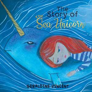 The Story of the Sea Unicorn de Geraldine Vincent