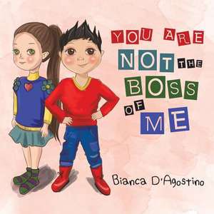 You Are Not the Boss of Me de Bianca D'Agostino