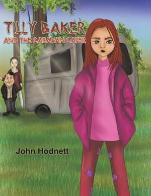 Tilly Baker and the Caravan Caper de John Hodnett