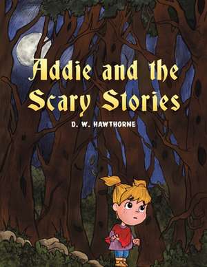 Addie and the Scary Stories de D. W. Hawthorne