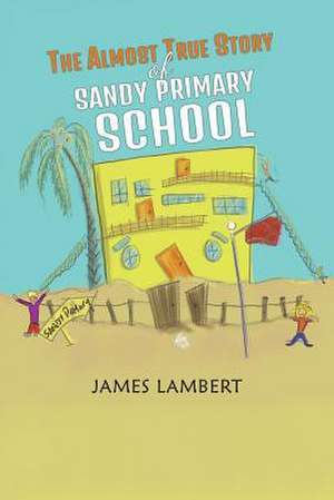 The Almost True Story of Sandy Primary School de James Lambert