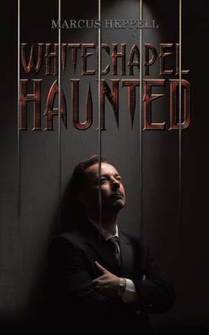 Whitechapel Haunted de Marcus Heppell