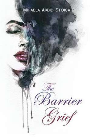 The Barrier Grief de Mihaela Arbid Stoica