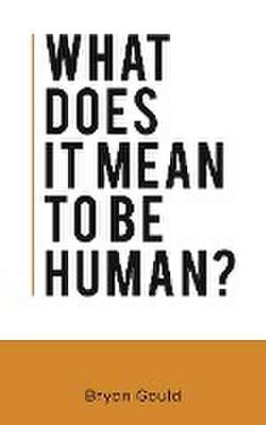 What Does It Mean To Be Human? de Bryan Gould